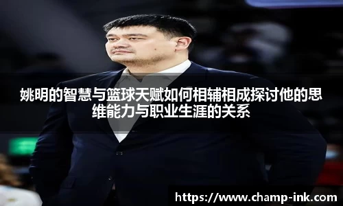 姚明的智慧与篮球天赋如何相辅相成探讨他的思维能力与职业生涯的关系